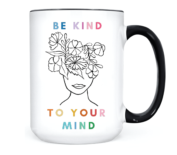 Be Kind To Your Mind  •  MUG