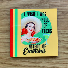 Load image into Gallery viewer, I Wish I Was Full of Tacos Instead of Emotions • FRIDGE MAGNET
