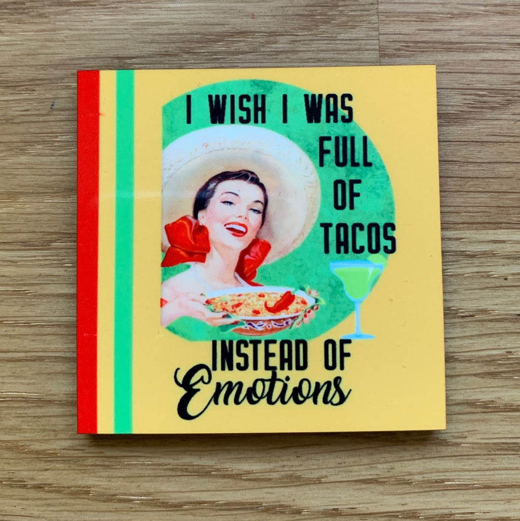 I Wish I Was Full of Tacos Instead of Emotions • FRIDGE MAGNET