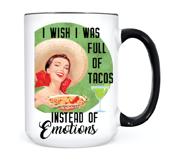 I Wish I Was Full Of Tacos Instead of Emotions  •  MUG