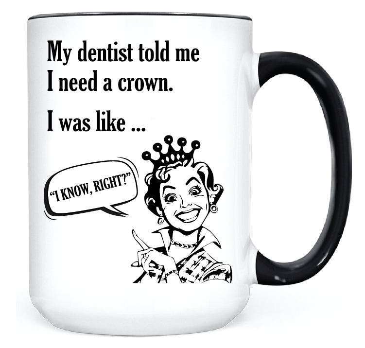 My Dentist Told Me I Need A Crown  •  MUG